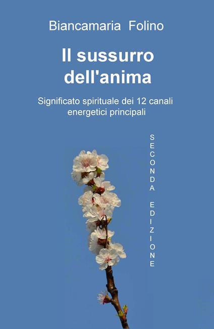 Il sussurro dell'anima. Significato spirituale dei 12 canali energeti ci principali - Biancamaria Folino - copertina