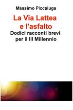 La Via Lattea e l'asfalto. Dodici racconti brevi per il III millennio