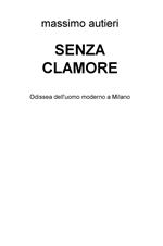 Senza clamore. Odissea dell'uomo moderno a Milano