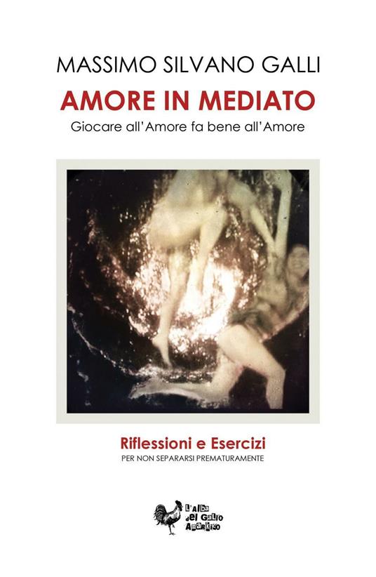 Amore in mediato. Giocare all'amore fa bene all'amore - Massimo S. Galli - copertina