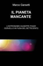 Il pianeta mancante. L'astronomo Giuseppe Piazzi cervello in fuga del Settecento