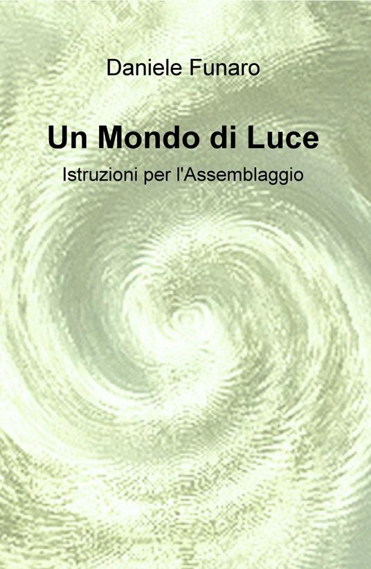 Un mondo di luce. Istruzioni per l'assemblaggio - Daniele Funaro - copertina