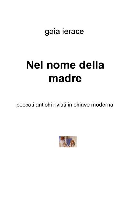 Nel nome della madre. Peccati antichi rivisti in chiave moderna - Gaia Ierace - copertina