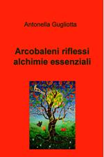 Arcobaleni, riflessi, alchimie essenziali