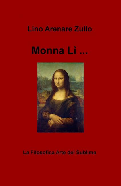 Monna Li... La filosofica arte del sublime - Lino Arenare Zullo - copertina