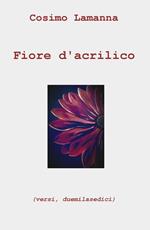 Fiore d'acrilico (versi, duemilasedici)