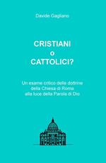 Cristiani o cattolici? Un esame critico delle dottrine della Chiesa di Roma alla luce della Parola di Dio