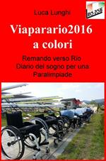 Viaparario2016 a colori. Remando verso Rio: diario del sogno per una Paralimpiade