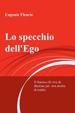 Lo specchio dell'Ego. Il Narciso (Si vive di illusione per non morire di realta)