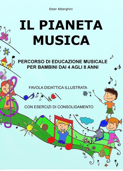 Il pianeta musica. Percorso di educazione musicale per bambini dai 4 agli 8 anni - Ester Alberghini - copertina