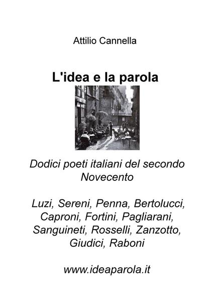 L' idea e la parola. Dodici poeti italiani del secondo Novecento. Luzi, Sereni, Penna, Bertolucci, Caproni, Fortini, Pagliarani, Sanguineti, Rosselli, Zanzotto, Giudici, Raboni - Attilio Cannella - copertina