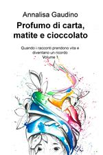 Profumo di carta, matite e cioccolato. Quando i racconti prendono vita e diventano un ricordo. Vol. 1