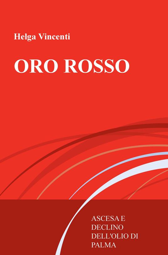 Oro rosso. Ascesa e declino dell'olio di palma - Helga Vincenti - copertina