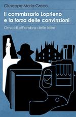 Il commissario Loprieno e la forza delle convinzioni. Omicidi all'ombra delle idee