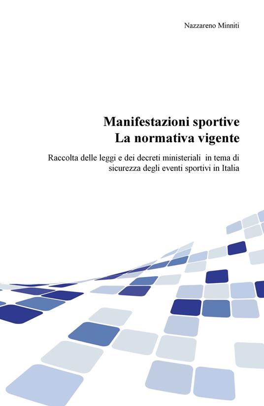 Manifestazioni sportive. La normativa vigente. Raccolta delle leggi e dei decreti ministeriali per la sicurezza degli eventi sportivi in Italia, aggiornata al 2017 - Nazzareno Minniti - copertina