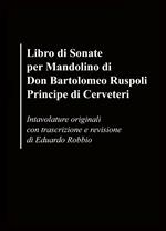 Libro di sonate per mandolino di Don Bartolomeo Ruspoli Principe di Cerveteri. Intavolature originali con trascrizione e revisione di Eduardo Robbio