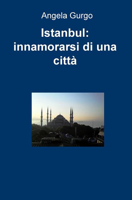 Istanbul: innamorarsi di una città - Angela Gurgo - copertina