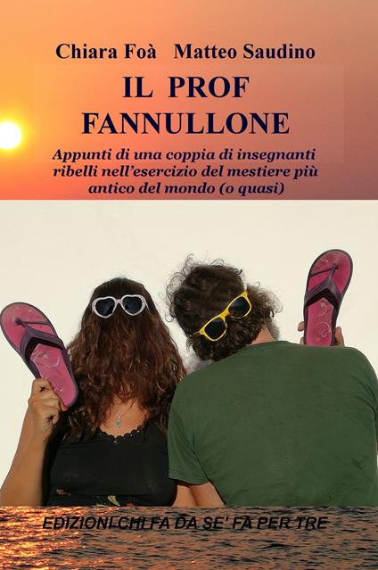 Il prof fannullone. Appunti di una coppia di insegnanti ribelli nell'esercizio del mestiere più antico del mondo (o quasi) - Chiara Foà,Matteo Saudino - copertina