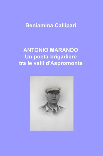 Antonio Marando. Un poeta-brigadiere tra le valli d'Aspromonte - Beniamina Callipari - copertina