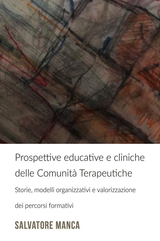 Prospettive educative e cliniche delle comunità terapeutiche. Storie, modelli organizzativi e valorizzazione dei percorsi formativi - Salvatore Manca - ebook