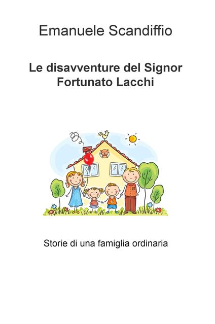 Le disavventure del signor Fortunato Lacchi. Storie di una famiglia ordinaria - Emanuele Scandiffio - copertina