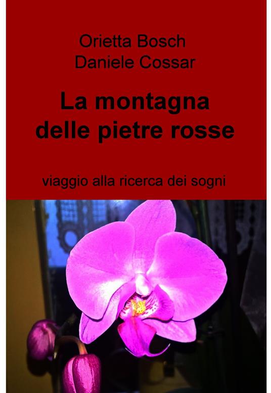 La montagna delle pietre rosse. Viaggio alla ricerca dei sogni - Orietta Bosch,Daniele Cossar - ebook