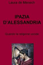 Ipazia d'Alessandria. Quando la religione uccide