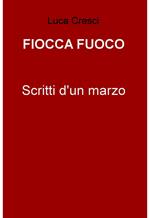 Fiocca fuoco. Scritti d'un marzo