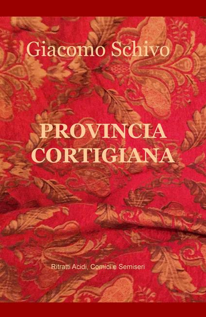 Provincia cortigiana. Ritratti acidi - Giacomo Schivo - copertina