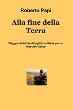 Alla fine della terra. Viaggi e alchimie di legittima difesa per un maschio italico