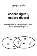 Essere uguali, essere diversi. Nella scienza, nella società civile, nella società religiosa