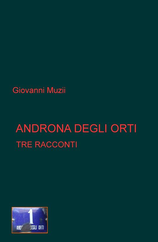 Androna degli orti. Tre racconti - Giovanni Muzii - copertina