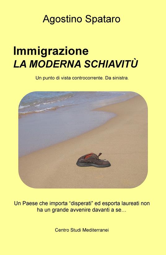 Immigrazione, la moderna schiavitù. Un Paese che importa «disperati» ed esporta laureati non ha un grande avvenire davanti a sé... - Agostino Spataro - copertina