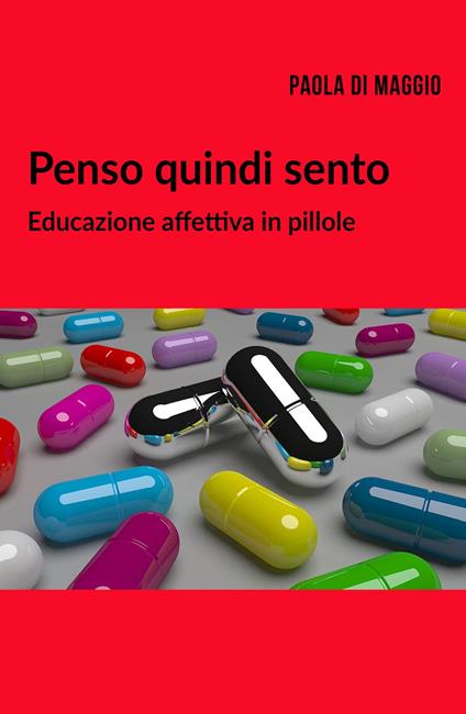 Penso quindi sento. Educazione affettiva in pillole - Paola Di Maggio - copertina