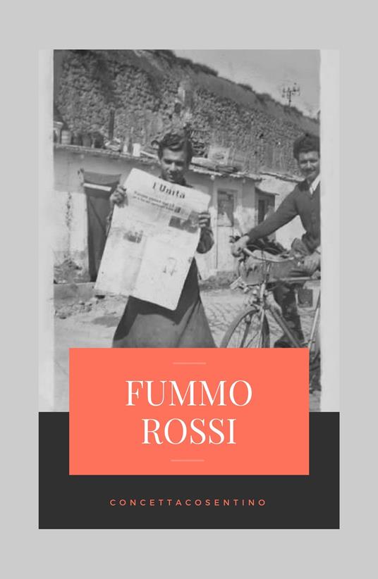 Fummo Rossi. Alla memoria degli uomini, che ci rende liberi dal passato qualunque esso sia - Concetta Cosentino - copertina