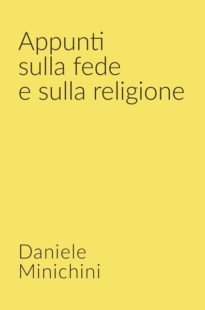 Appunti sulla fede e sulla religione. Credenze religiose - Daniele Minichini - copertina