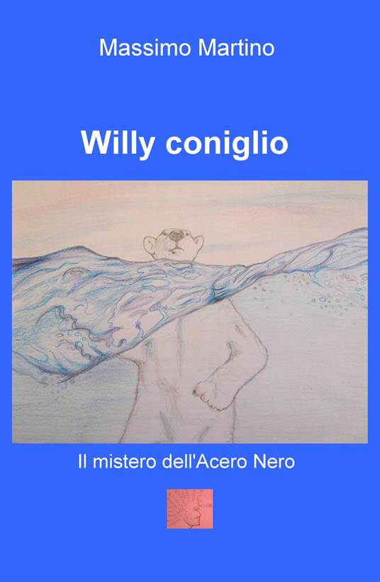 Il mistero dell'acero nero. Willy Coniglio. Ediz. illustrata - Massimo Martino - copertina