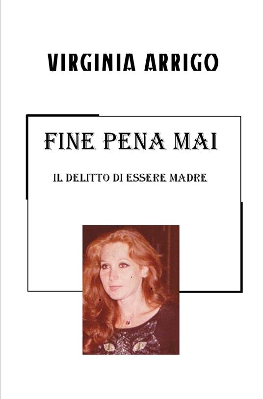 Fine pena mai. Il delitto di essere madre - Virginia Arrigo - copertina