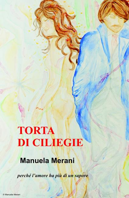 Torta di ciliegie. Perche l'amore ha più di un sapore - Manuela Merani - copertina