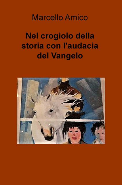 Nel crogiolo della storia con l'audacia del Vangelo - Marcello Amico - copertina