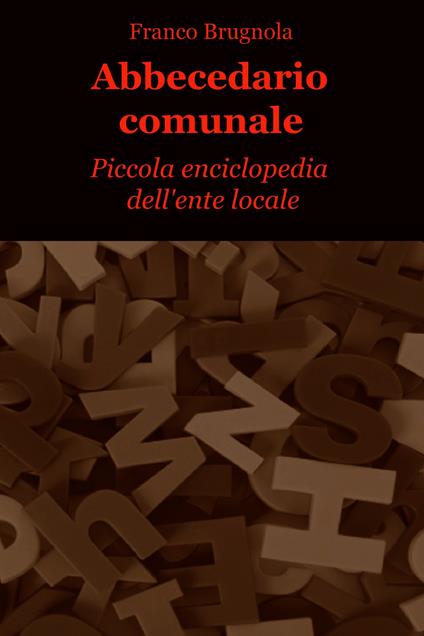 Abbecedario comunale. Piccola enciclopedia dell'ente locale - Franco Brugnola - ebook