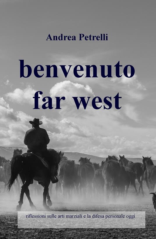 Benvenuto Far West. Riflessioni sulle arti marziali e la difesa personale oggi - Andrea Petrelli - copertina