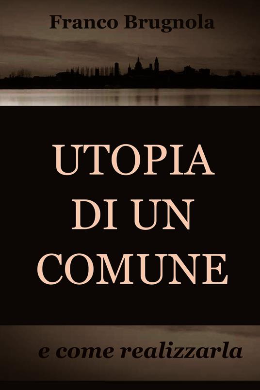 Utopia di un comune... e come realizzarla - Franco Brugnola - ebook