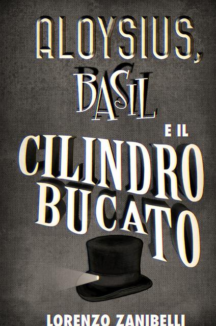 Aloysius, Basil e il cilindro bucato. Se ti capita l'occasione, pigliala al volo - Lorenzo Zanibelli - copertina