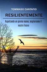 Resilientemente. Aspettando un giorno nuovo, miglioriamo il nostro futuro