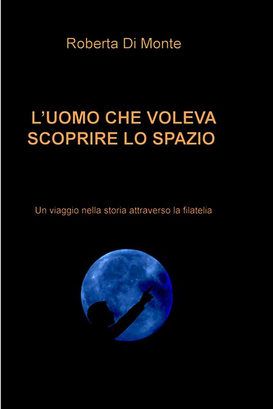 L' uomo che voleva scoprire lo spazio - Roberta Di Monte - ebook