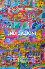 Indicazioni. Poesie, canzoni e cover di brani musicali su tematiche surreali, visionarie, allegoriche, sociali e politiche