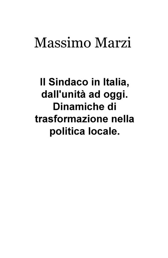 Il sindaco in Italia, dall'unità ad oggi. Dinamiche di trasformazione nella politica locale - Massimo Marzi - copertina