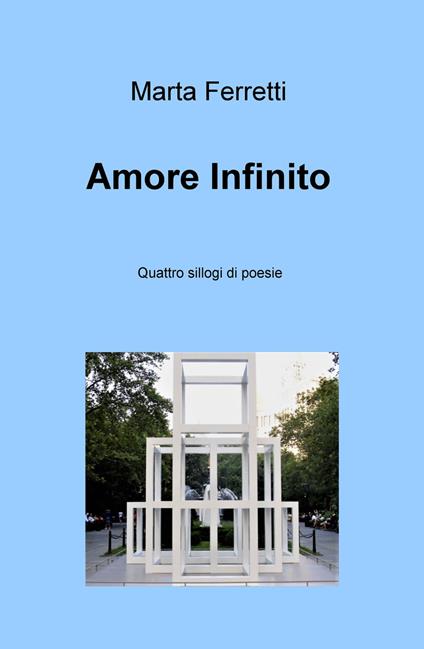 Amore Infinito. Quattro sillogi di poesie - Marta Ferretti - copertina