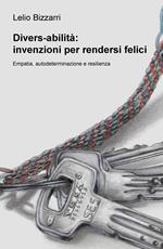 Divers-abilità: invenzioni per rendersi felici. Empatia, autodeterminazione e resilienza